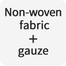 Non-woven fabric + gauze