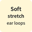 Soft stretch ear loops