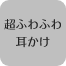 超ふわふわ耳かけ