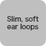 Slim, soft ear loops