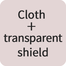 Cloth + transparent shield